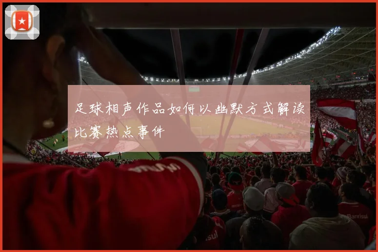 足球相声作品如何以幽默方式解读比赛热点事件