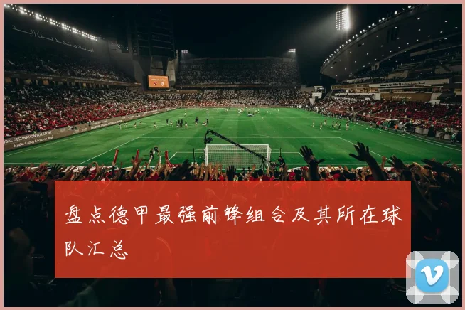 盘点德甲最强前锋组合及其所在球队汇总