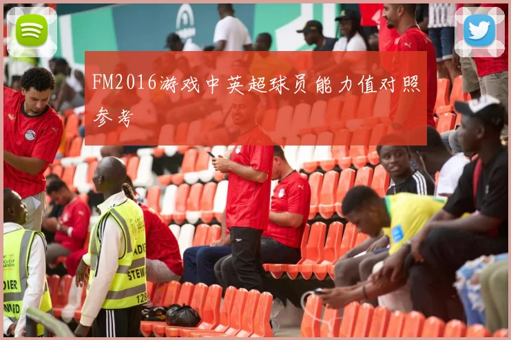 FM2016游戏中英超球员能力值对照参考