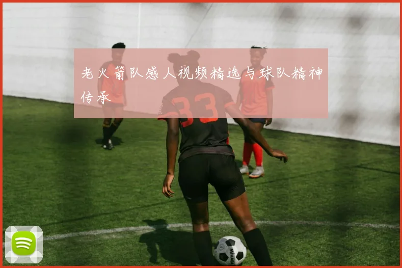 老火箭队感人视频精选与球队精神传承