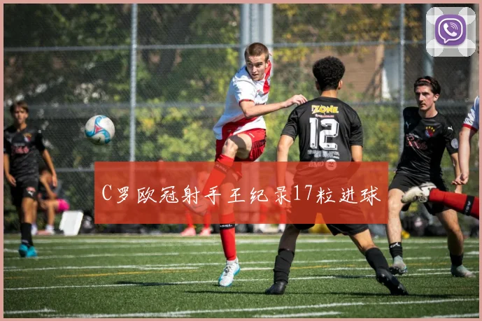 C罗欧冠射手王纪录17粒进球