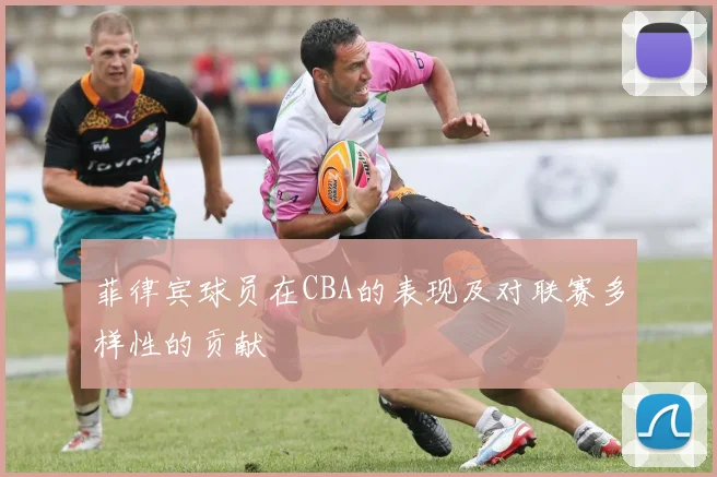 菲律宾球员在CBA的表现及对联赛多样性的贡献